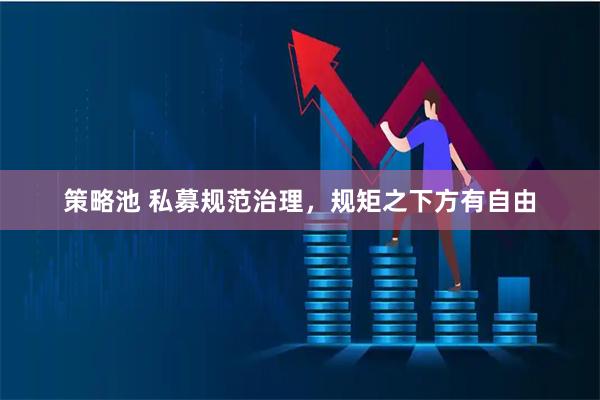 策略池 私募规范治理，规矩之下方有自由