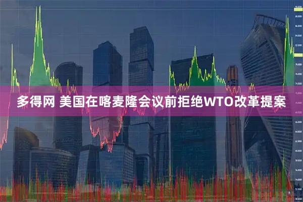 多得网 美国在喀麦隆会议前拒绝WTO改革提案