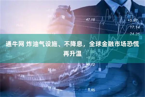 通牛网 炸油气设施、不降息，全球金融市场恐慌再升温