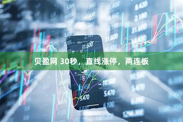 贝盈网 30秒，直线涨停，两连板