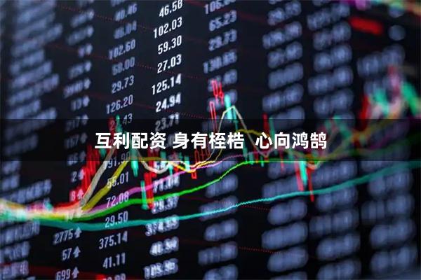 互利配资 身有桎梏 心向鸿鹄