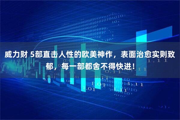 威力财 5部直击人性的欧美神作,表面治愈实则致郁,每一部都舍不得快进!
