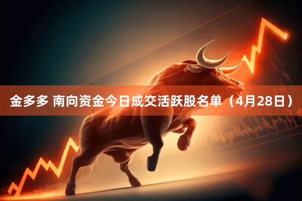 金多多 南向资金今日成交活跃股名单（4月28日）